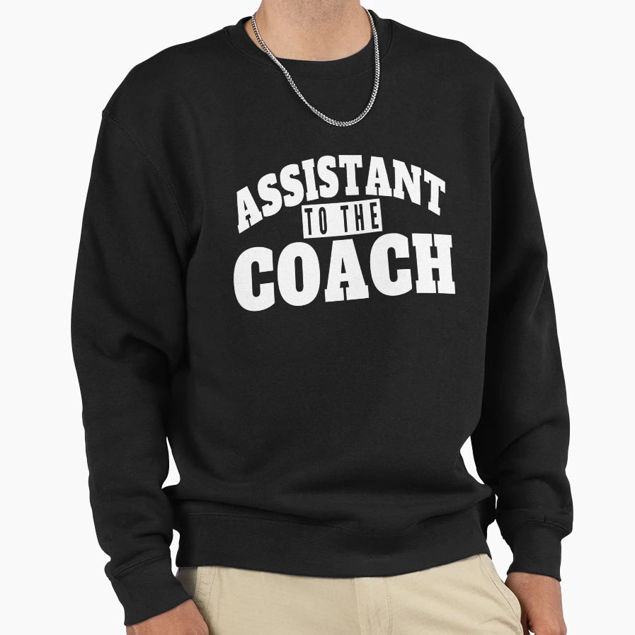 Assistant To Coach And Sweatshirt - Casual Everyday Wear Men Women - T-Shirt, Sweatshirt, Hoodie