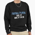 Football Players Do It Better Sweatshirt - Aesthetic Graphic Men Women - T-Shirt, Sweatshirt, Hoodie