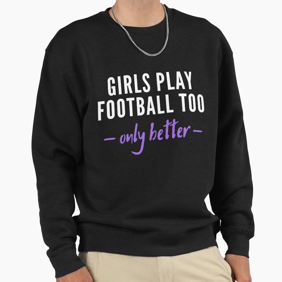 Play Football Too Only Better Sweatshirt - Casual Everyday Wear Men Women - T-Shirt, Sweatshirt, Hoodie