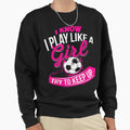I Know I Play Like Soccer Sweatshirt - Novelty Apparel Men Women - T-Shirt, Sweatshirt, Hoodie