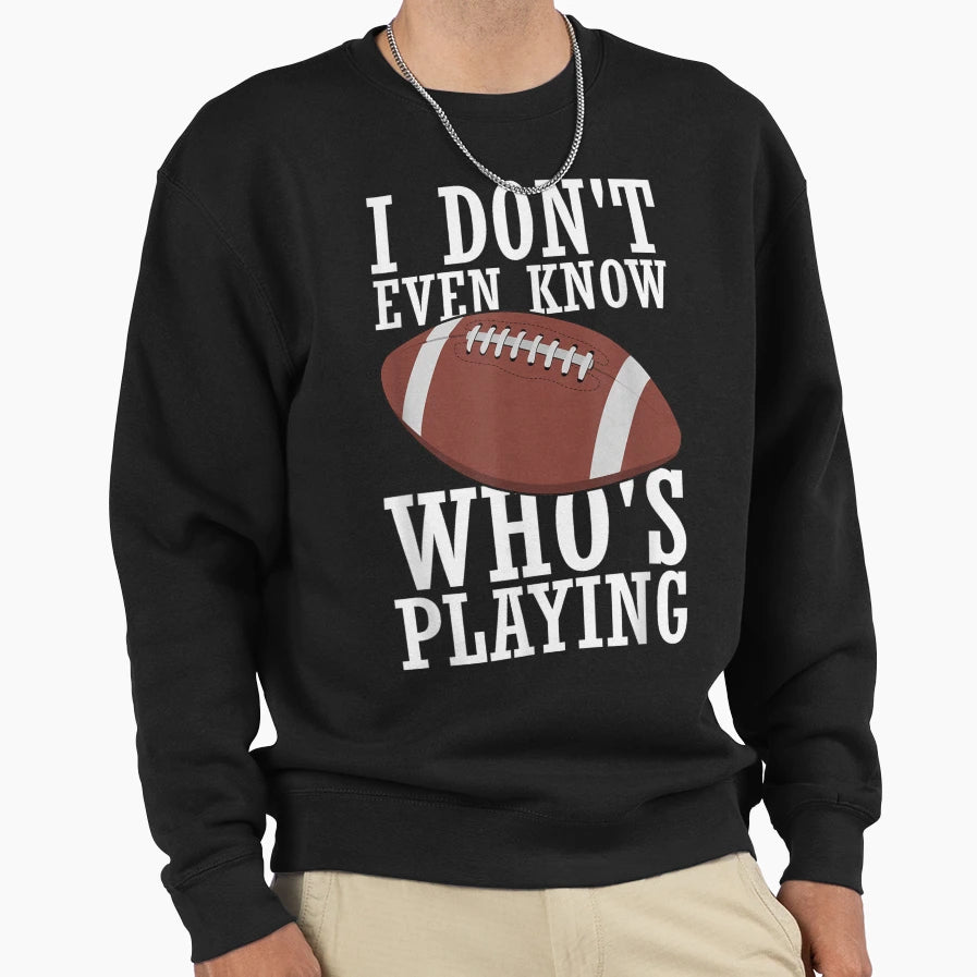 Funny Football Fan I Dont Even Sweatshirt - Casual Everyday Wear Unisex - T-Shirt, Sweatshirt, Hoodie