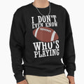 Funny Football Fan I Dont Even Sweatshirt - Casual Everyday Wear Unisex - T-Shirt, Sweatshirt, Hoodie