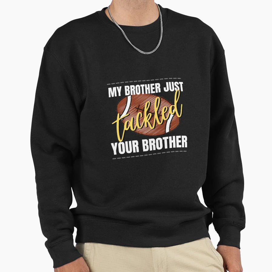 My Brother Just Tackled Your Brother Sweatshirt - Streetwear Style Unisex - T-Shirt, Sweatshirt, Hoodie