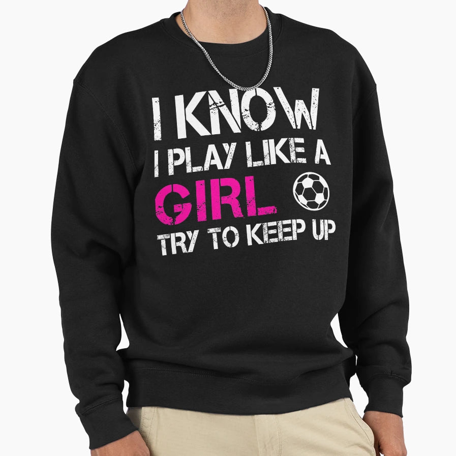 I Know I Play Like Try To Keep Up Sweatshirt - Minimalist Print for Adults - T-Shirt, Sweatshirt, Hoodie