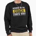 Because Im Coach Thats Why Sweatshirt - Graphic Print for Adults - T-Shirt, Sweatshirt, Hoodie