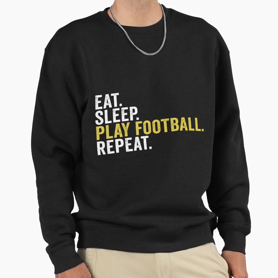 Eat Sleep Play Football Repeat Funny Sweatshirt - Trendy Graphic Unisex - T-Shirt, Sweatshirt, Hoodie