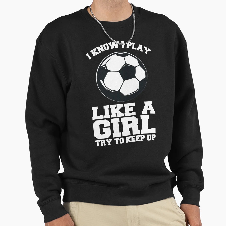 I Know I Play Like Try To Keep Up Sweatshirt - Streetwear Style for Adults - T-Shirt, Sweatshirt, Hoodie
