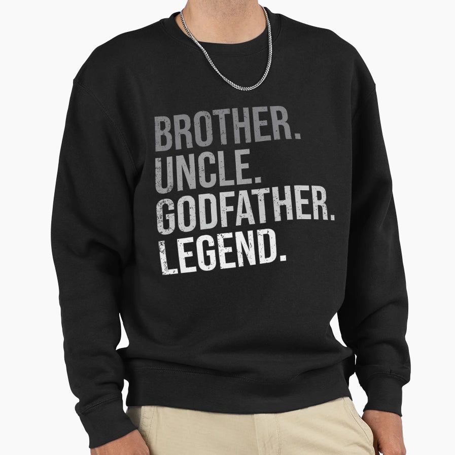 Brother Uncle Godfather Legend Sweatshirt - Casual Everyday Wear Men Women - T-Shirt, Sweatshirt, Hoodie