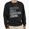 Brother Uncle Godfather Legend Sweatshirt - Casual Everyday Wear Men Women - T-Shirt, Sweatshirt, Hoodie