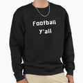 Football Yall Sweatshirt - Custom Art Print Men Women - T-Shirt, Sweatshirt, Hoodie