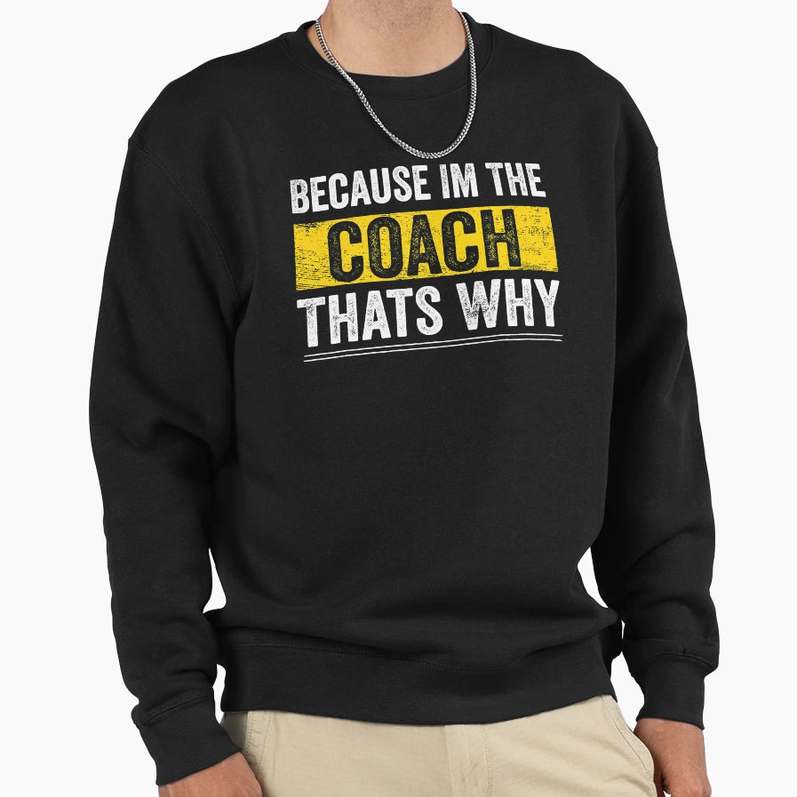 Because Im Coach Thats Why Funny Sweatshirt - Streetwear Style Unisex - T-Shirt, Sweatshirt, Hoodie