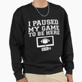 I Paused My Game To Be Here T Shirti T-Shirt - Streetwear Style for Adults - T-Shirt, Sweatshirt, Hoodie
