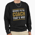 Because Im Coach Thats Why Present Sweatshirt - Trendy Graphic Unisex - T-Shirt, Sweatshirt, Hoodie