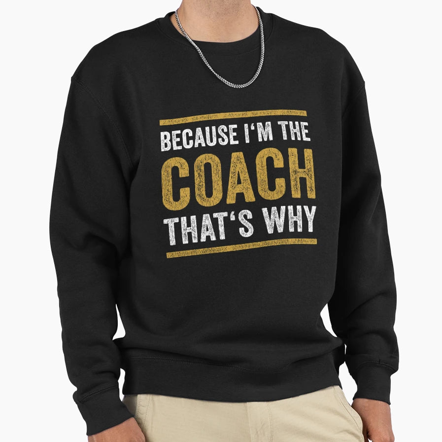 Because Im Coach Thats Why Present Sweatshirt - Trendy Graphic Unisex - T-Shirt, Sweatshirt, Hoodie