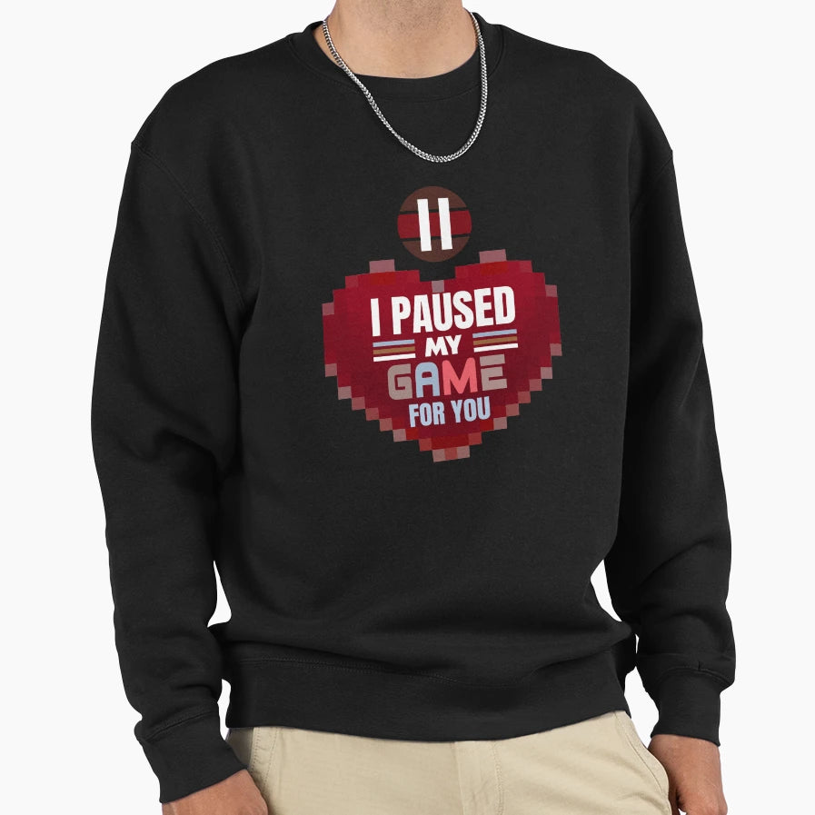 I Paused My Game You Sweatshirt - Graphic Print for Adults - T-Shirt, Sweatshirt, Hoodie