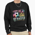 I Know I Play Like Soccer Sweatshirt - Trendy Graphic Unisex - T-Shirt, Sweatshirt, Hoodie