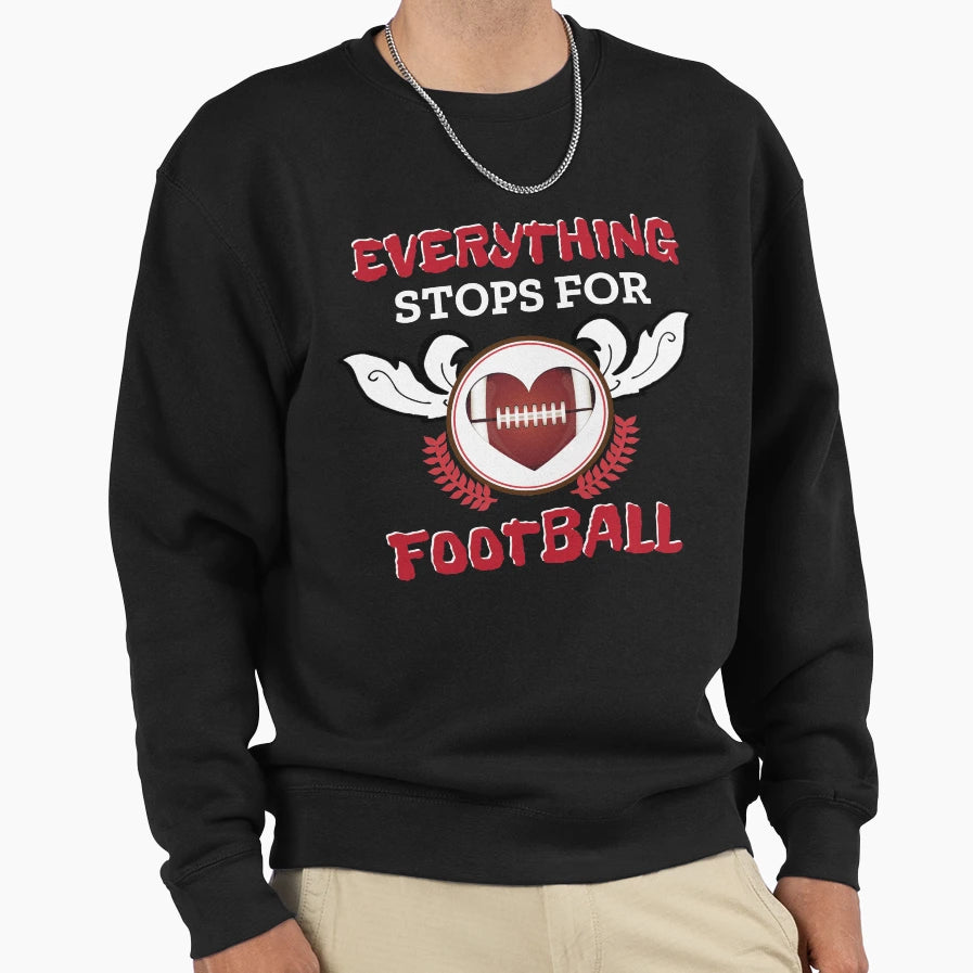 Everything Stops Football Love Sports Sweatshirt - Graphic Print Men Women - T-Shirt, Sweatshirt, Hoodie