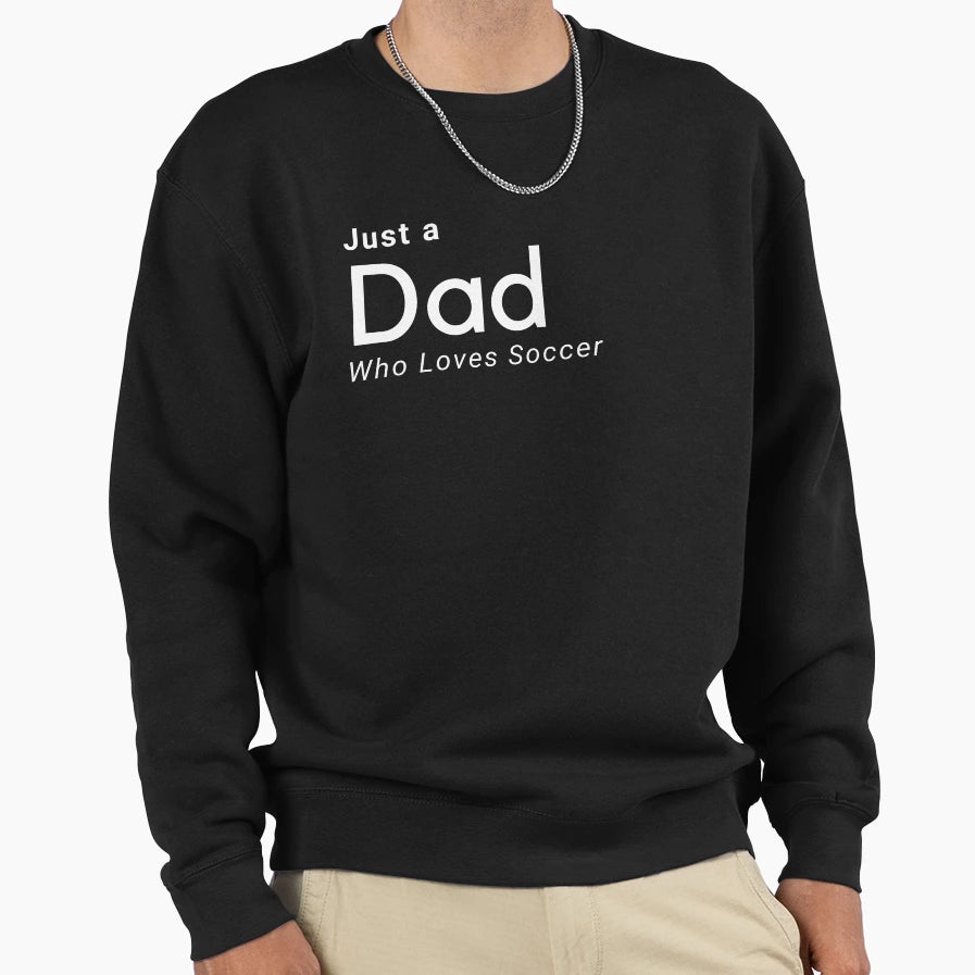 Just Dad Who Loves Soccer Sweatshirt - Novelty Apparel Men Women - T-Shirt, Sweatshirt, Hoodie