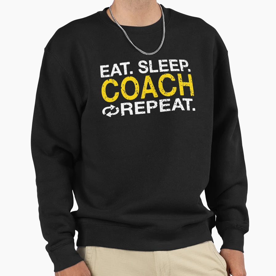 Eat Sleep Coach Repeat Sweatshirt - Streetwear Style Unisex - T-Shirt, Sweatshirt, Hoodie