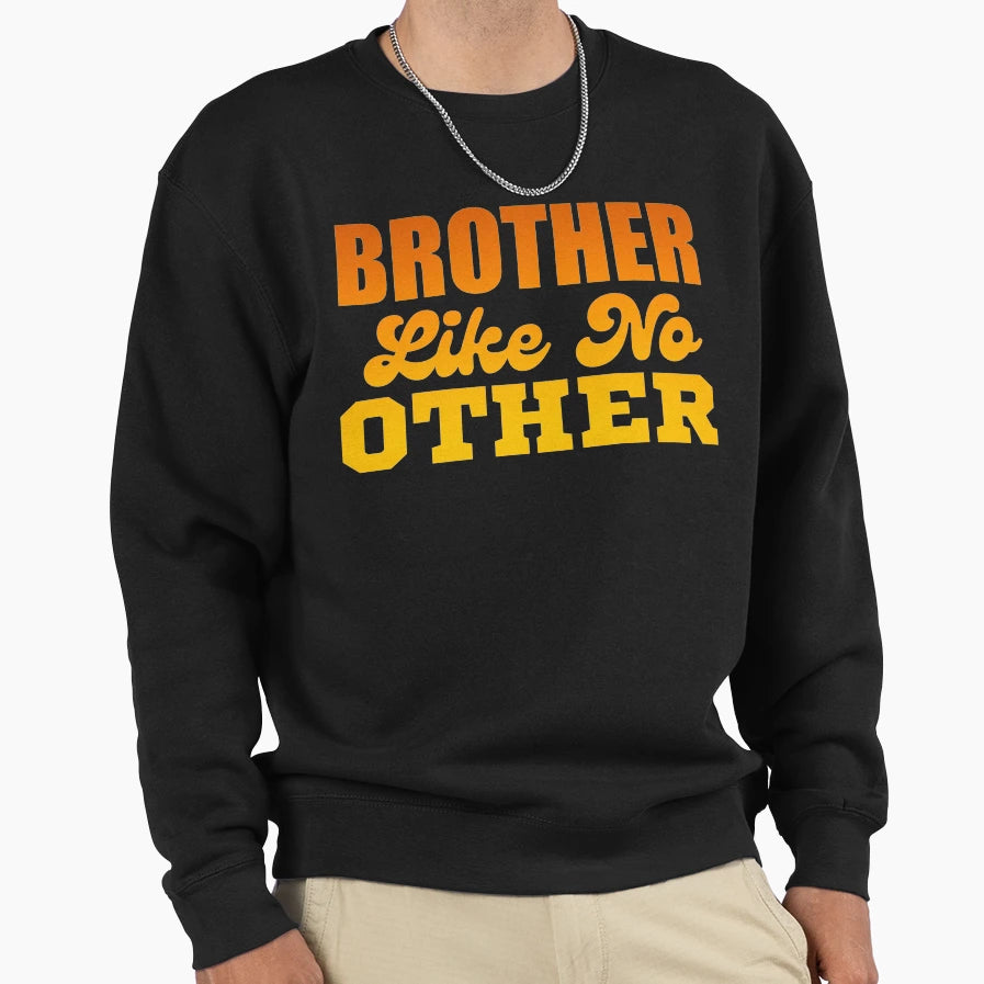 Brother Like No Other Sweatshirt - Casual Everyday Wear Unisex - T-Shirt, Sweatshirt, Hoodie