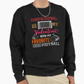 Playing Football Is My Valentine Sweatshirt - Custom Art Print Men Women - T-Shirt, Sweatshirt, Hoodie