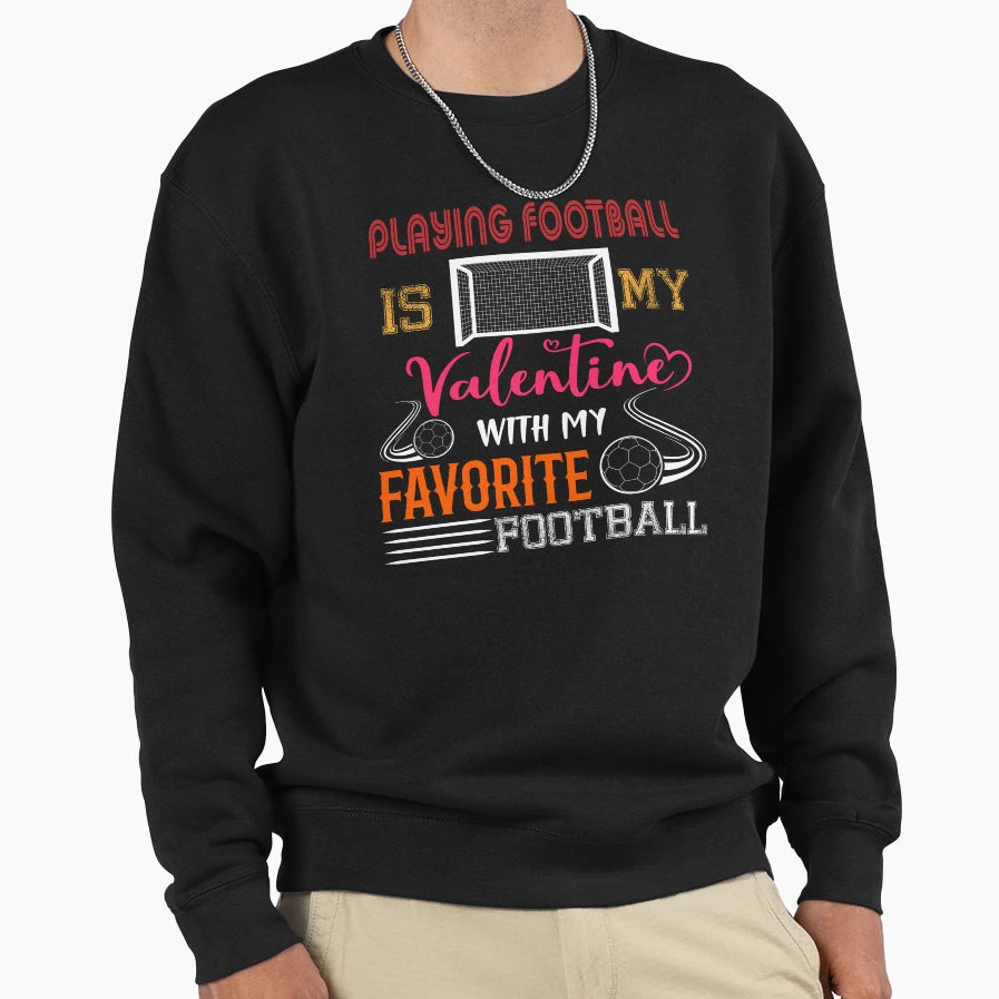Playing Football Is My Valentine Sweatshirt - Custom Art Print Men Women - T-Shirt, Sweatshirt, Hoodie