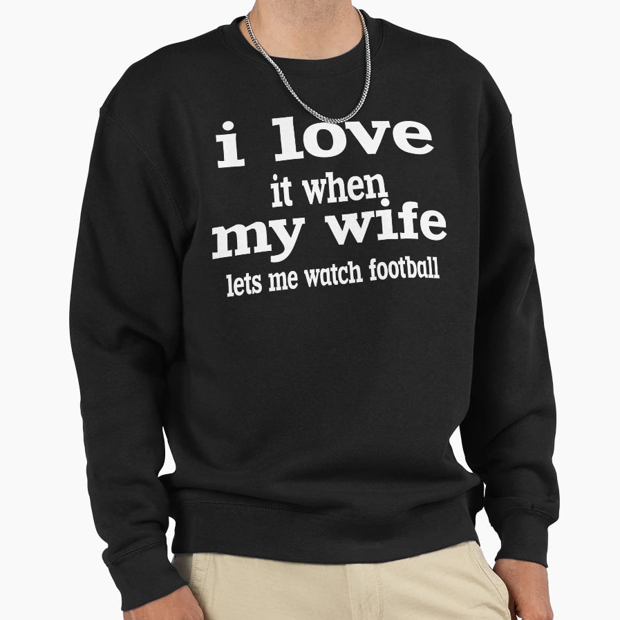 I Love It When My Wife Lets Me Watch Sweatshirt - Minimalist Print Unisex - T-Shirt, Sweatshirt, Hoodie