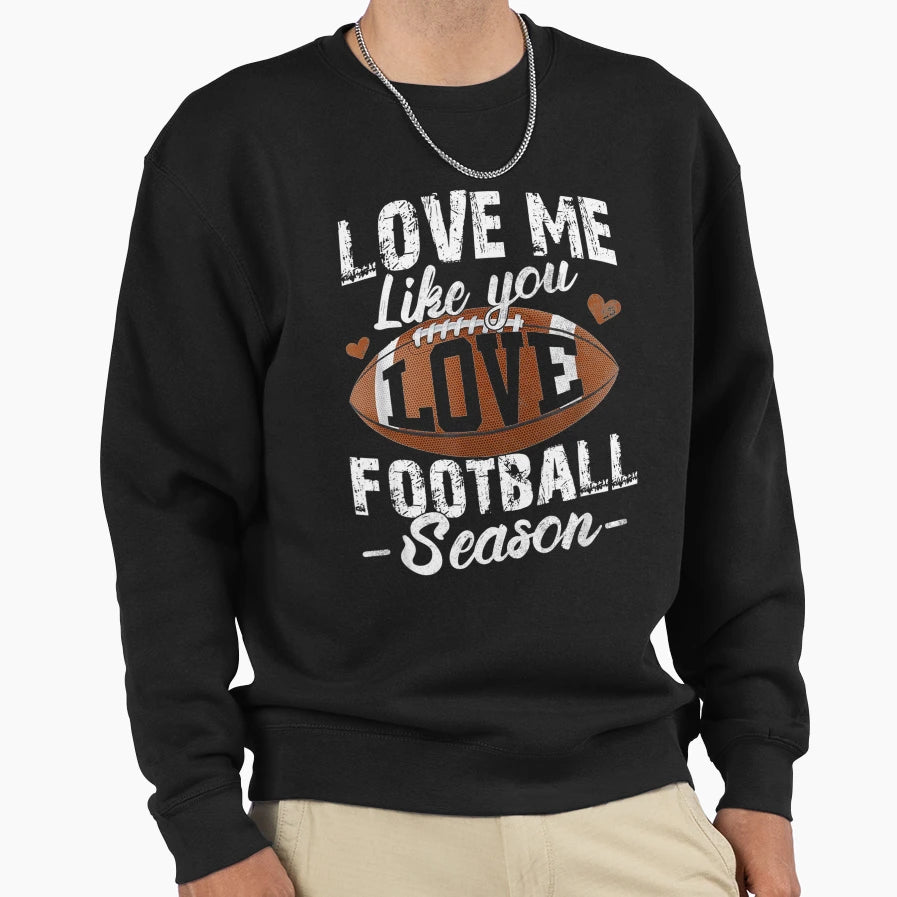 Love Me Like You Love Football Sweatshirt - Fun Novelty Design Unisex - T-Shirt, Sweatshirt, Hoodie