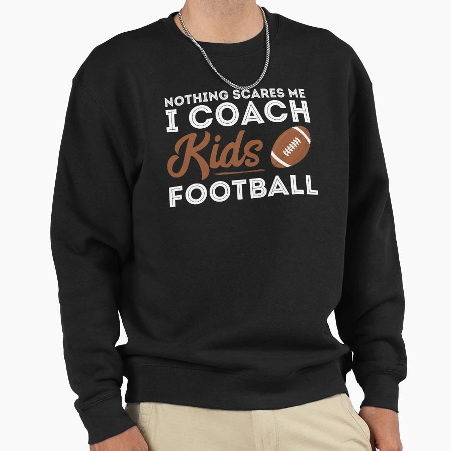 Nothing Scares Me I Coach Football Sweatshirt - Streetwear Style Men Women - T-Shirt, Sweatshirt, Hoodie