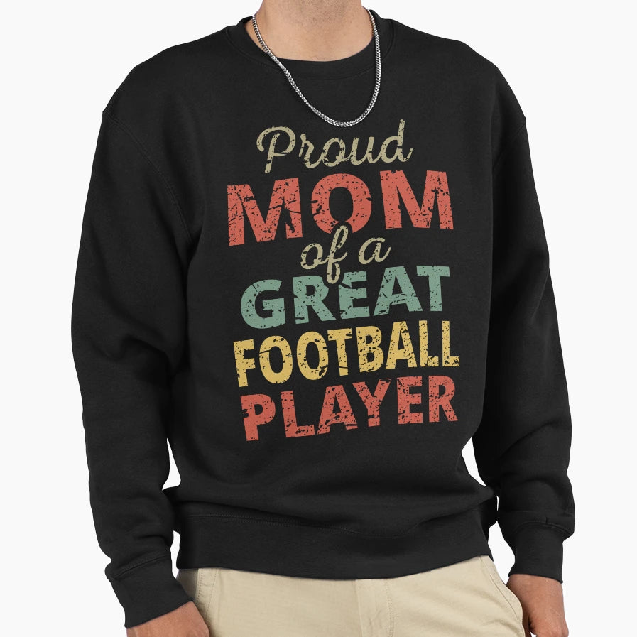 Proud Mom Great Football Sweatshirt - Casual Everyday Wear Men Women - T-Shirt, Sweatshirt, Hoodie