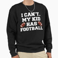 I Cant My Has Football Sweatshirt - Custom Art Print for Adults - T-Shirt, Sweatshirt, Hoodie