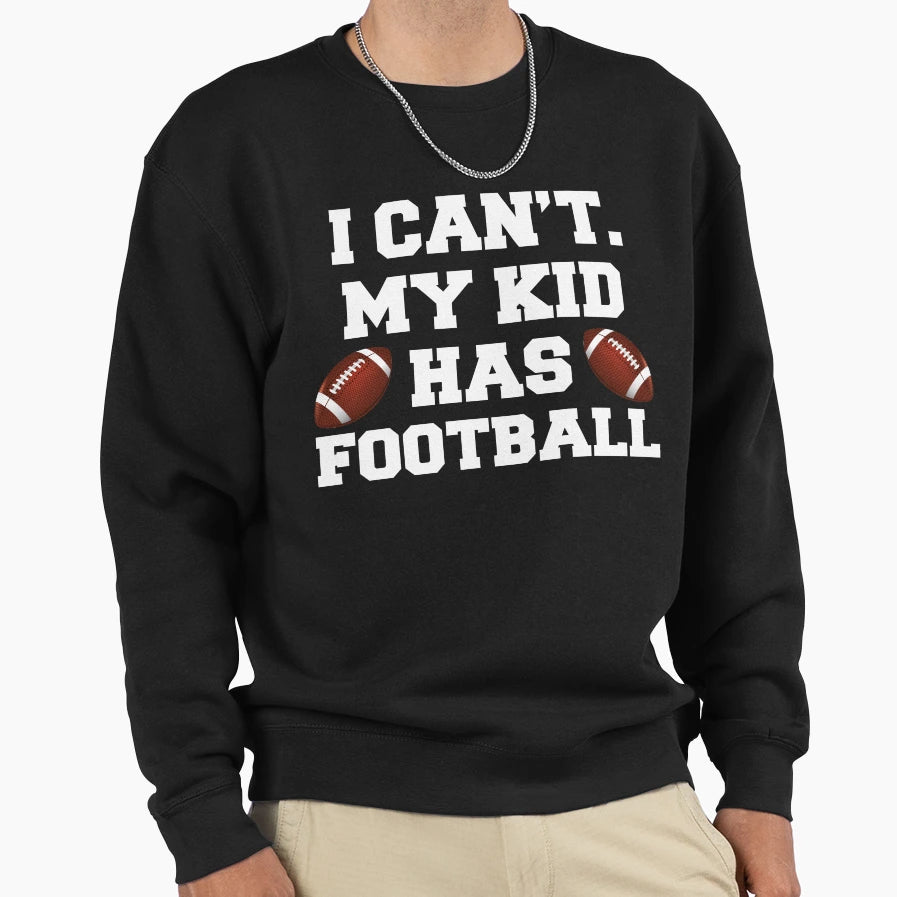 I Cant My Has Football Sweatshirt - Custom Art Print for Adults - T-Shirt, Sweatshirt, Hoodie