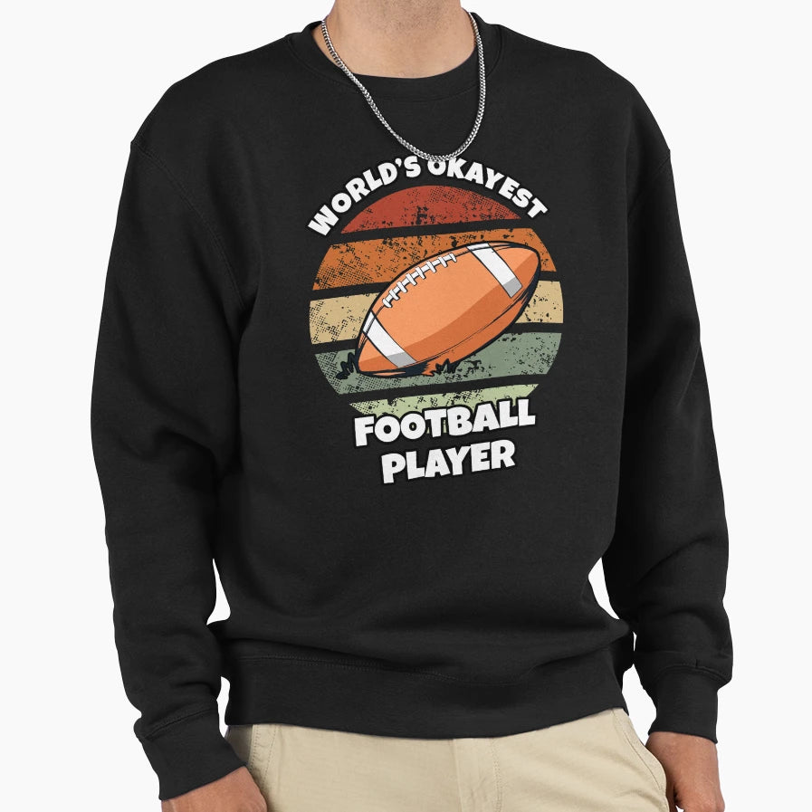 World S Okayest Football Player Sweatshirt - Unique Graphic Unisex - T-Shirt, Sweatshirt, Hoodie