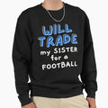 Will Trade My Sister Football Sweatshirt - Graphic Print Unisex - T-Shirt, Sweatshirt, Hoodie