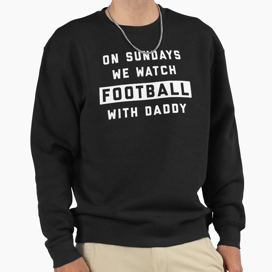 Sundays We Watch Football Daddy Sweatshirt - Fun Novelty Design for Adults - T-Shirt, Sweatshirt, Hoodie