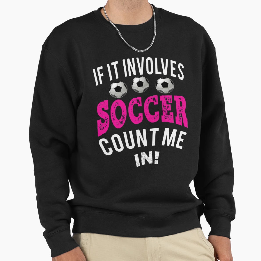 Funny Soccer Gift If It Involves Sweatshirt - Unique Graphic for Adults - T-Shirt, Sweatshirt, Hoodie