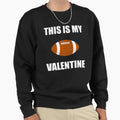 Football Is My Valentine Valentines Sweatshirt - Graphic Print for Adults - T-Shirt, Sweatshirt, Hoodie