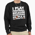 I Play Football Because Punching Sweatshirt - Trendy Graphic for Adults - T-Shirt, Sweatshirt, Hoodie