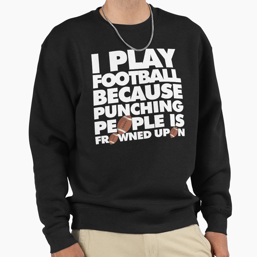 I Play Football Because Punching Sweatshirt - Trendy Graphic for Adults - T-Shirt, Sweatshirt, Hoodie
