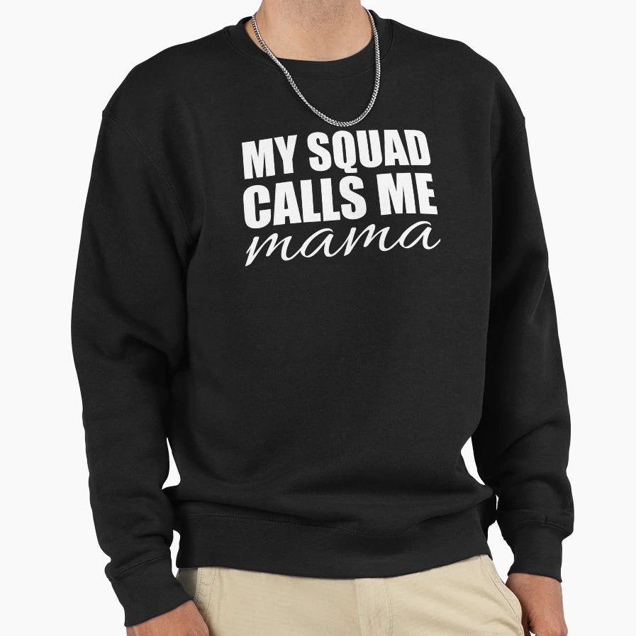My Squad Calls Me Mama Sweatshirt - Fun Novelty Design Men Women - T-Shirt, Sweatshirt, Hoodie