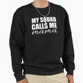 My Squad Calls Me Mama Sweatshirt - Fun Novelty Design Men Women - T-Shirt, Sweatshirt, Hoodie