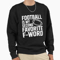 Football Is My Second Favorite Sweatshirt - Fun Novelty Design for Adults - T-Shirt, Sweatshirt, Hoodie