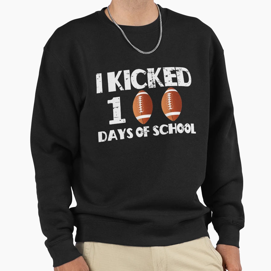 I Kicked 100 Days School Sweatshirt - Fun Novelty Design Unisex - T-Shirt, Sweatshirt, Hoodie