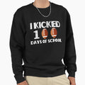 I Kicked 100 Days School Sweatshirt - Fun Novelty Design Unisex - T-Shirt, Sweatshirt, Hoodie