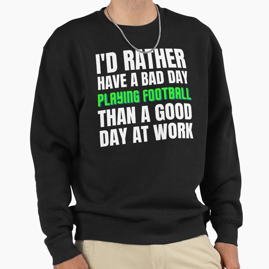 Id Rather Have Bad Day Playing Sweatshirt - Casual Everyday Wear Men Women - T-Shirt, Sweatshirt, Hoodie