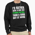 Id Rather Have Bad Day Playing Sweatshirt - Casual Everyday Wear Men Women - T-Shirt, Sweatshirt, Hoodie