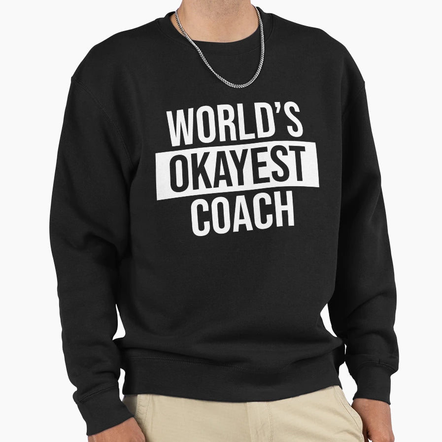Worlds Okayest Coach Sweatshirt - Unique Graphic Unisex - T-Shirt, Sweatshirt, Hoodie