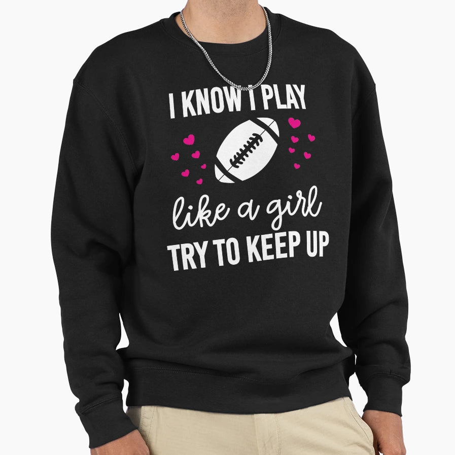 I Know I Play Like Try To Keep Up Rugby Sweatshirt - Graphic Print Unisex - T-Shirt, Sweatshirt, Hoodie