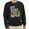 Eat Sleep Coach Repeat Sweatshirt - Custom Art Print Unisex - T-Shirt, Sweatshirt, Hoodie