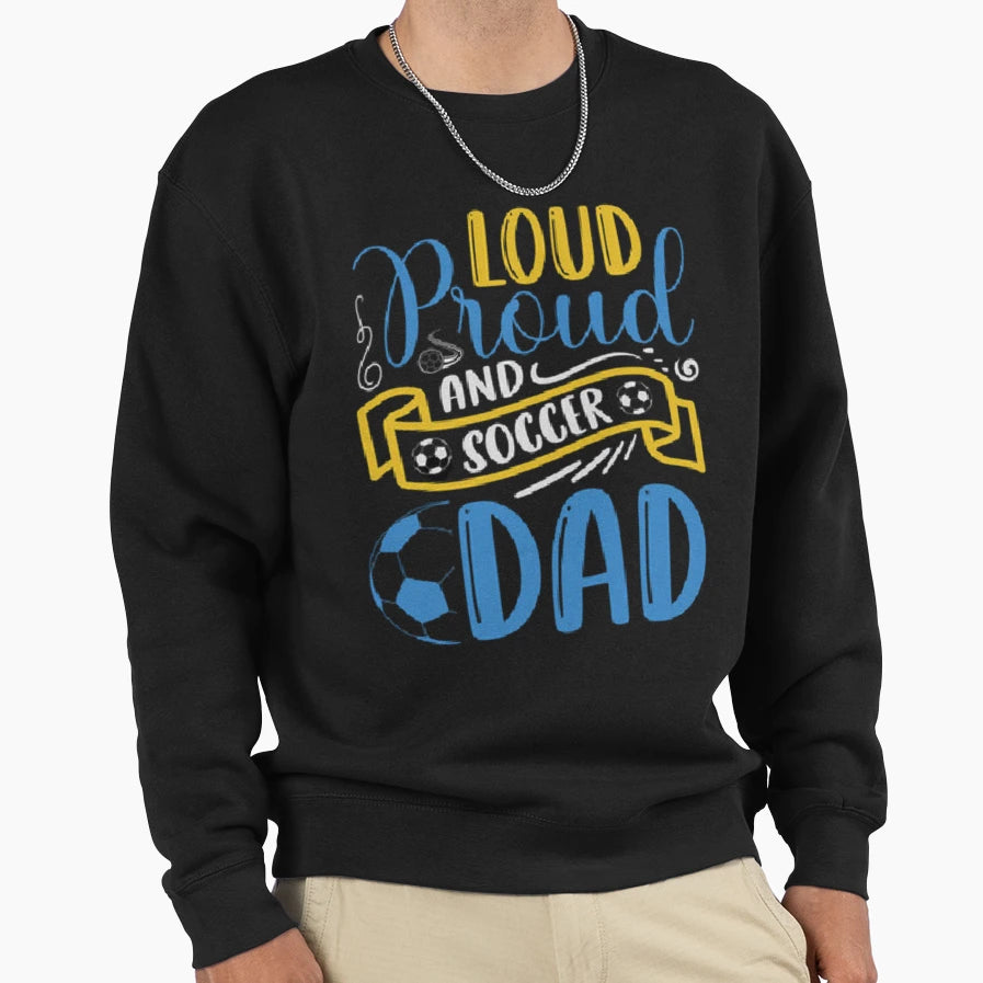 Loud Proud And Soccer Dad Soccer T-Shirt - Casual Everyday Wear Men Women - T-Shirt, Sweatshirt, Hoodie